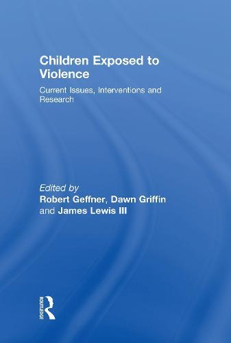Children Exposed To Violence: Current Issues, Interventions and Research