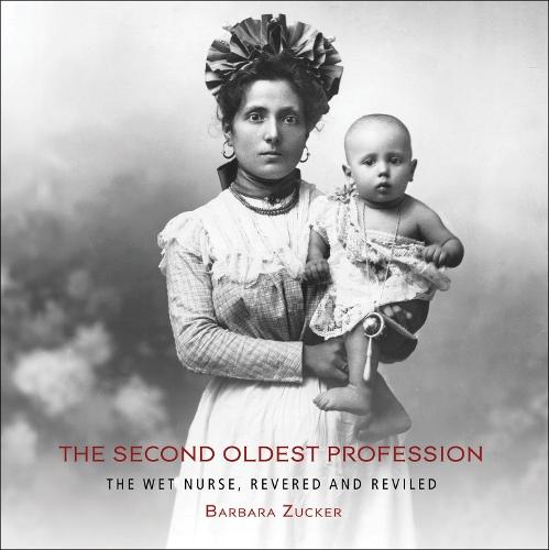 The Second Oldest Profession: The Wet Nurse, Revered and Reviled