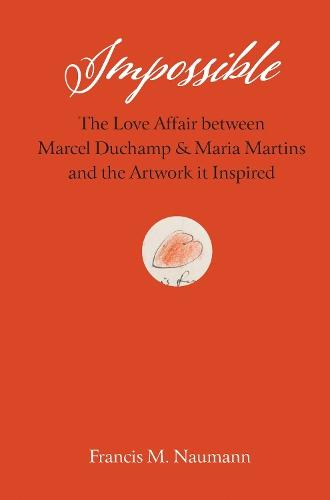 Impossible: The Love Affair between Marcel Duchamp and Maria Martins, and the Artwork it Inspired