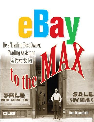 eBay to the Max: Be a Trading Post Owner, Trading Assistant & PowerSeller