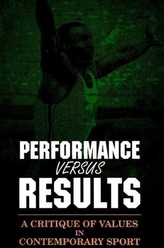 Performance versus Results: A Critique of Values in Contemporary Sport