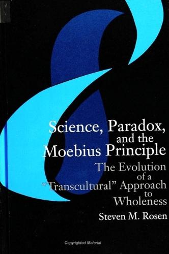 Science, Paradox, and the Moebius Principle: The Evolution of a ""Transcultural"" Approach to Wholeness
