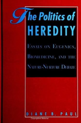 The Politics of Heredity: Essays on Eugenics, Biomedicine, and the Nature-Nurture Debate