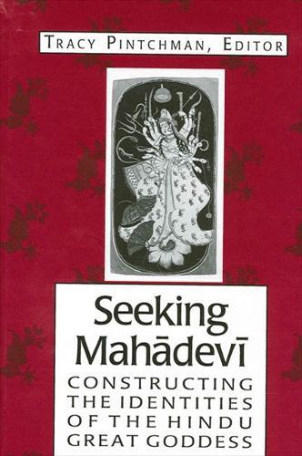 Seeking Mahādevī: Constructing the Identities of the Hindu Great Goddess