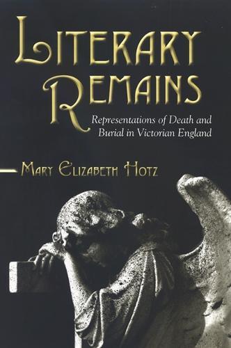 Literary Remains: Representations of Death and Burial in Victorian England