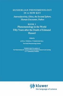 Husserlian Phenomenology in a New Key: Intersubjectivity, Ethos, the Societal Sphere, Human Encounter, Pathos Book 2 Phenomenology in the World Fifty Years after the Death of Edmund Husserl