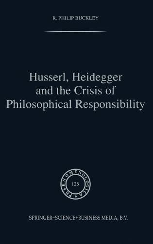 Husserl, Heidegger and the Crisis of Philosophical Responsibility