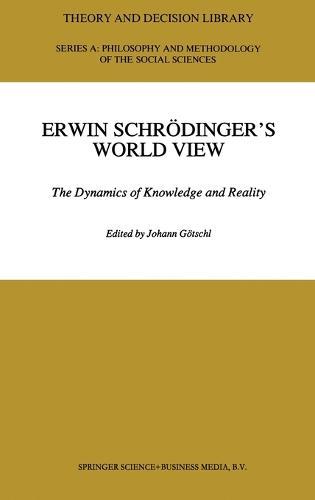 Erwin Schrodinger's World View: The Dynamics of Knowledge and Reality