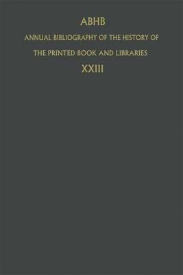 Annual Bibliography of the History of the Printed Book and Libraries: Volume 23: Publications of 1992 and Additions from the Preceding Years
