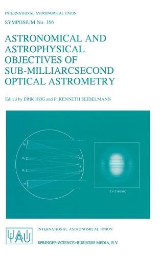 Astronomical and Astrophysical Objectives of Sub-Milliarcsecond Optical Astronomy: Proceedings of the 166th Symposium of the International Astronomical Union Held in the Hague, the Netherlands, August 15-19, 1994