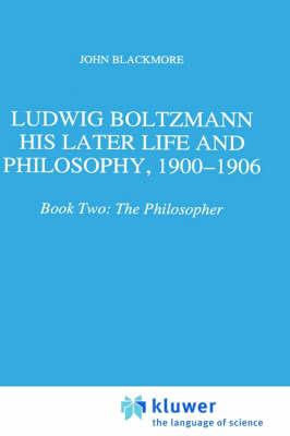 Ludwig Boltzmann: His Later Life and Philosophy, 1900-1906: Book Two: The Philosopher