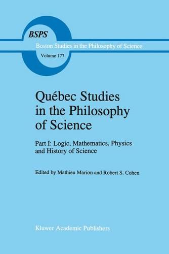 Québec Studies in the Philosophy of Science: Part I: Logic, Mathematics, Physics and History of Science