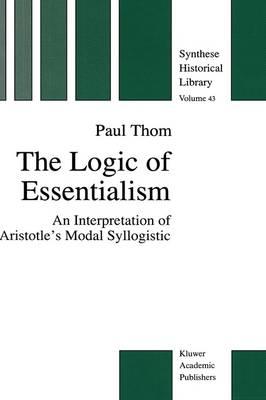 The Logic of Essentialism: An Interpretation of Aristotle’s Modal Syllogistic