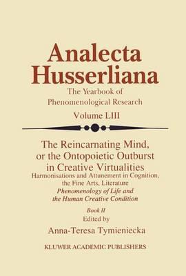 The Reincarnating Mind, or the Ontopoietic Outburst in Creative Virtualities: Harmonisations and Attunement in Cognition, the Fine Arts, Literature Phenomenology of Life and the Human Creative Condition (Book II)