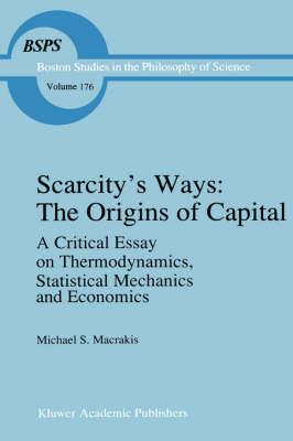 Scarcity’s Ways: The Origins of Capital: A Critical Essay on Thermodynamics, Statistical Mechanics and Economics