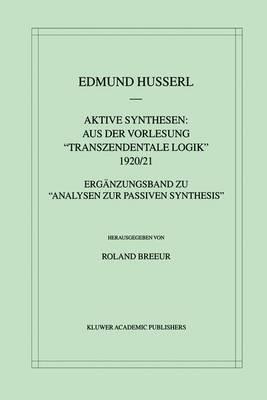 Aktive Synthesen: Aus der Vorlesung ""Transzendentale Logik"" 1920/21: Ergänzungsband zu “Analysen zur passiven Synthesis”