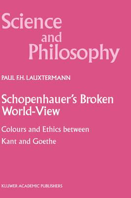 Schopenhauer’s Broken World-View: Colours and Ethics between Kant and Goethe