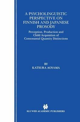 A Psycholinguistic Perspective on Finnish and Japanese Prosody: Perception, Production and Child Acquisition of Consonantal Quantity Distinctions