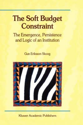 The Soft Budget Constraint — The Emergence, Persistence and Logic of an Institution