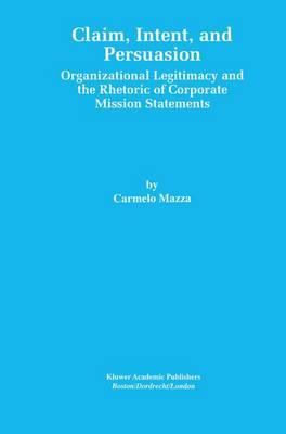 Claim, Intent, and Persuasion: Organizational Legitimacy and the Rhetoric of Corporate Mission Statements