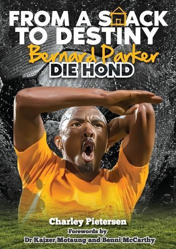 From a Shack to Destiny -Bernard Parker DIE HOND: Bernard Parker -Die Hond (The Dog)