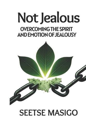 Not Jealous: Overcoming The Spirit And Emotion Of Jealousy