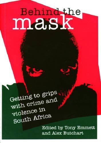 Behind the Mask: Getting to Grips with Crime and Violence in South Africa