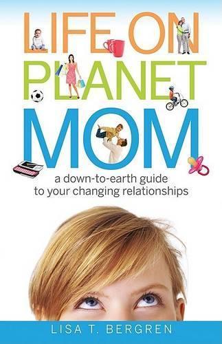 Life on Planet Mom: A Down-to-Earth Guide to Your Changing Relationships