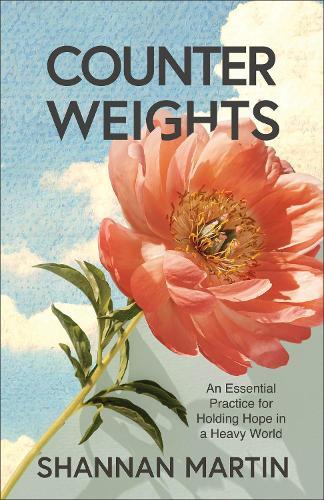 Counterweights: An Essential Practice for Holding Hope in a Heavy World