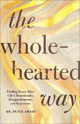 The Wholehearted Way: Finding Peace After Life's Heartbreaks, Disappointments, and Rejections