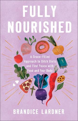 Fully Nourished: A Grace-Filled Approach to Ditch Diets and Find Peace with Food and Your Body