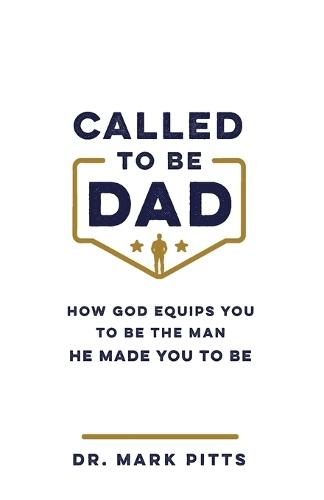 Called to Be Dad: How God Equips You to Be the Man He Made You to Be