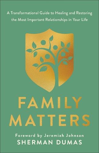Family Matters: A Transformational Guide to Healing and Restoring the Most Important Relationships in Your Life