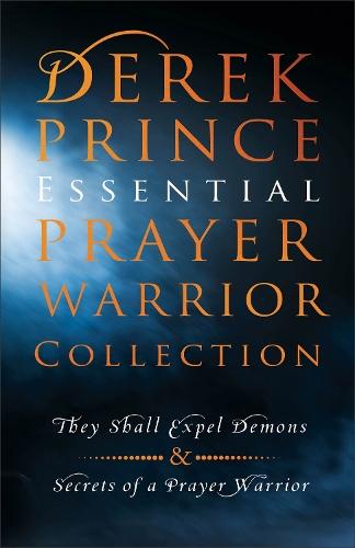 Derek Prince Essential Prayer Warrior Collection: They Shall Expel Demons and Secrets of a Prayer Warrior