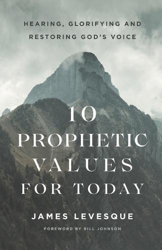 10 Prophetic Values for Today – Hearing, Glorifying and Restoring God`s Voice