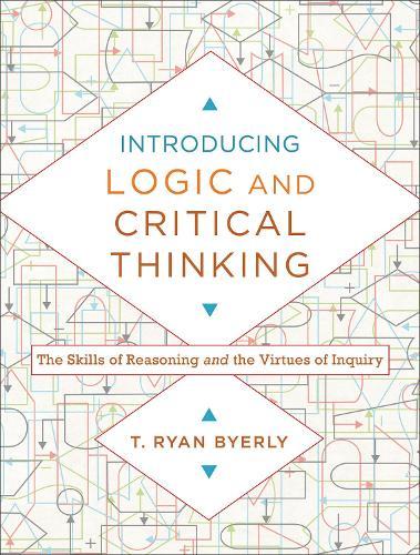Introducing Logic and Critical Thinking – The Skills of Reasoning and the Virtues of Inquiry
