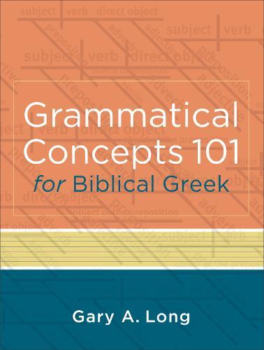 Grammatical Concepts 101 for Biblical Greek – Learning Biblical Greek Grammatical Concepts through English Grammar