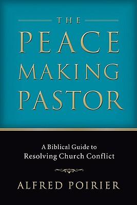 The Peacemaking Pastor – A Biblical Guide to Resolving Church Conflict
