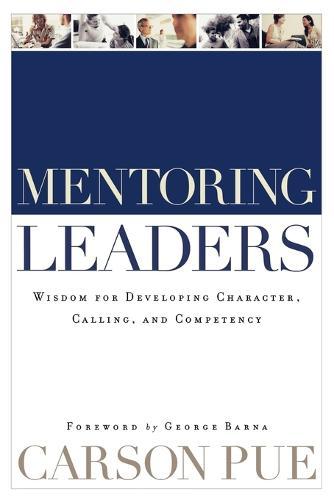 Mentoring Leaders – Wisdom for Developing Character, Calling, and Competency