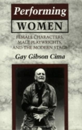 Performing Women: Female Characters, Male Playwrights, and the Modern Stage