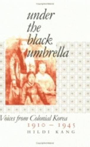Under the Black Umbrella: Voices from Colonial Korea, 1910–1945