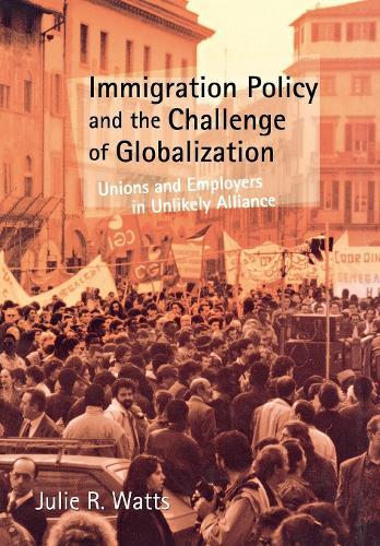 Immigration Policy and the Challenge of Globalization: Unions and Employers in Unlikely Alliance