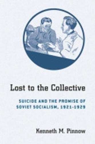 Lost to the Collective: Suicide and the Promise of Soviet Socialism, 1921–1929