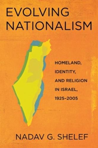 Evolving Nationalism: Homeland, Identity, and Religion in Israel, 1925–2005