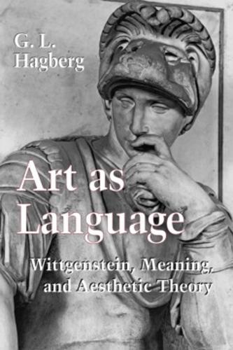 Art As Language: Wittgenstein, Meaning, and Aesthetic Theory