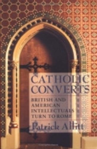 Catholic Converts: British and American Intellectuals Turn to Rome