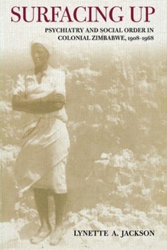 Surfacing Up: Psychiatry and Social Order in Colonial Zimbabwe, 1908–1968