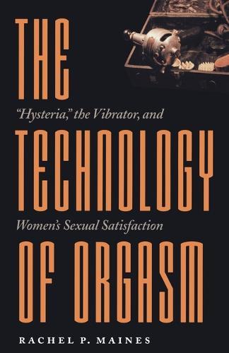 The Technology of Orgasm: ""Hysteria,"" the Vibrator, and Women's Sexual Satisfaction