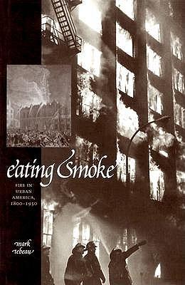 Eating Smoke: Fire in Urban America, 1800–1950