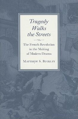 Tragedy Walks the Streets: The French Revolution in the Making of Modern Drama